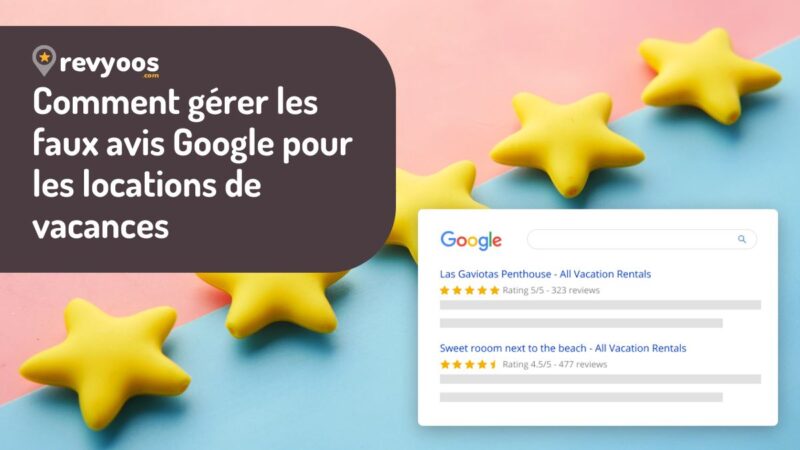 Comment gérer les faux avis Google pour les locations de vacances - Gestion de la Réputation